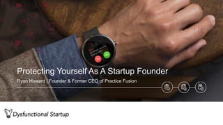 Protecting Yourself As A Startup Founder
Ryan Howard | Founder & Former CEO of Practice Fusion
 