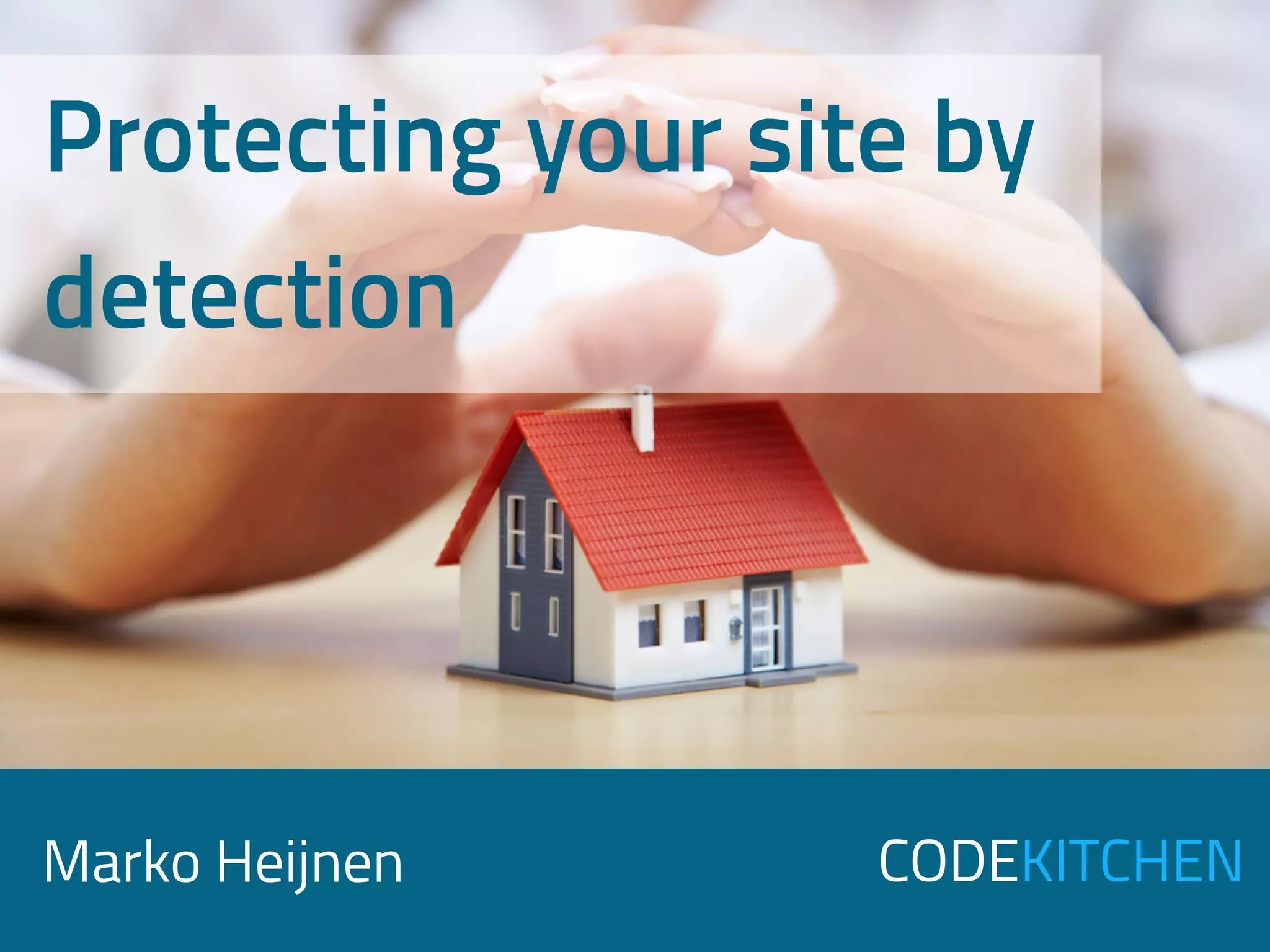 CODEKITCHENMarko Heijnen
Protecting your site by
detection
