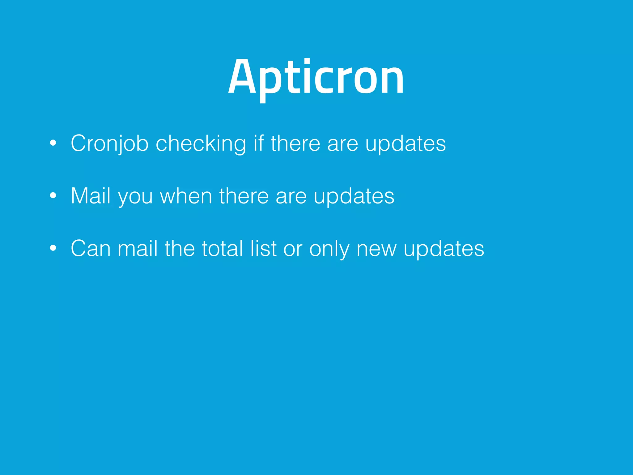 Apticron
• Cronjob checking if there are updates
• Mail you when there are updates
• Can mail the total list or only new updates