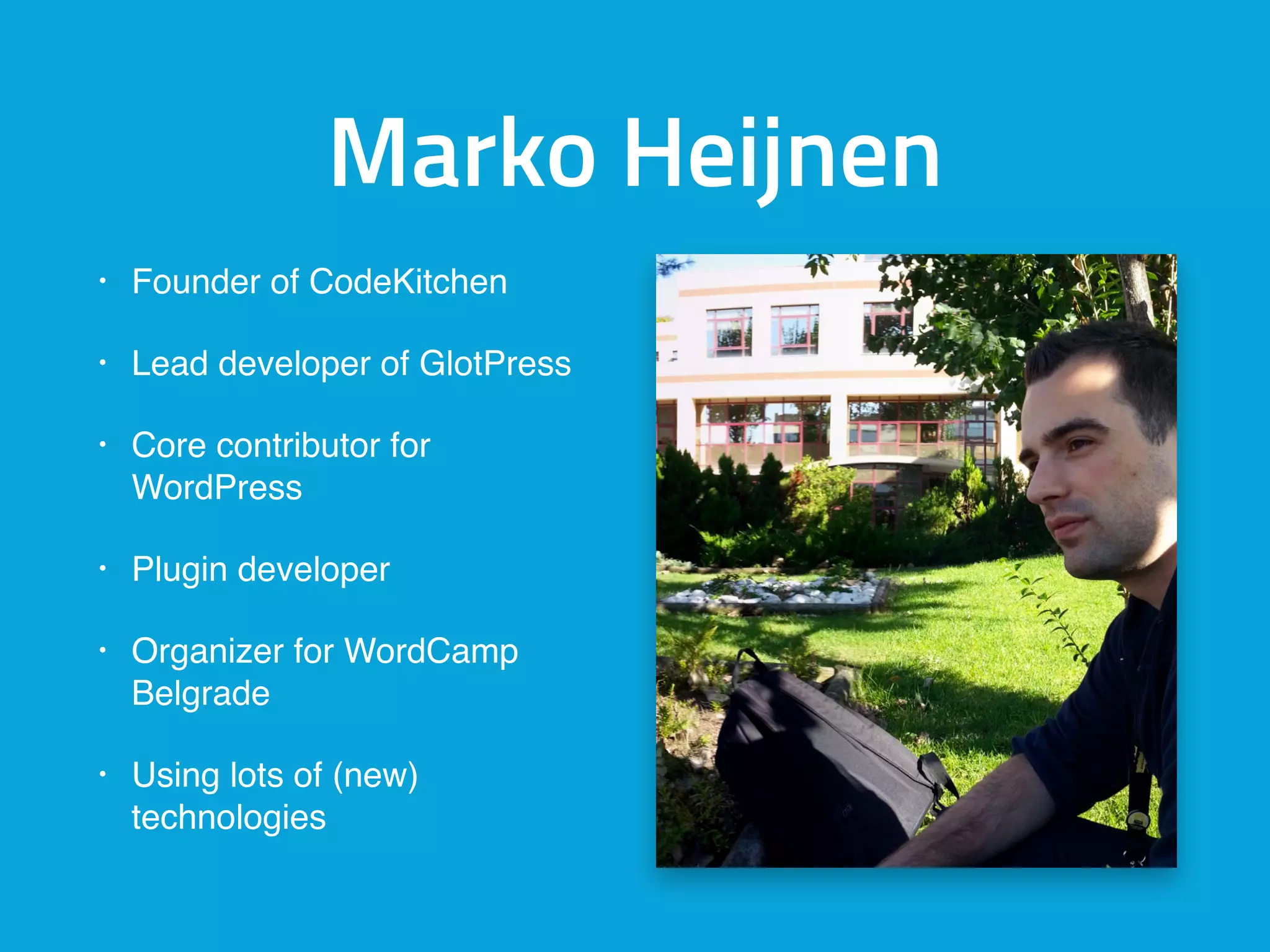 Marko Heijnen
• Founder of CodeKitchen
• Lead developer of GlotPress
• Core contributor for
WordPress
• Plugin developer
• Organizer for WordCamp
Belgrade
• Using lots of (new)
technologies