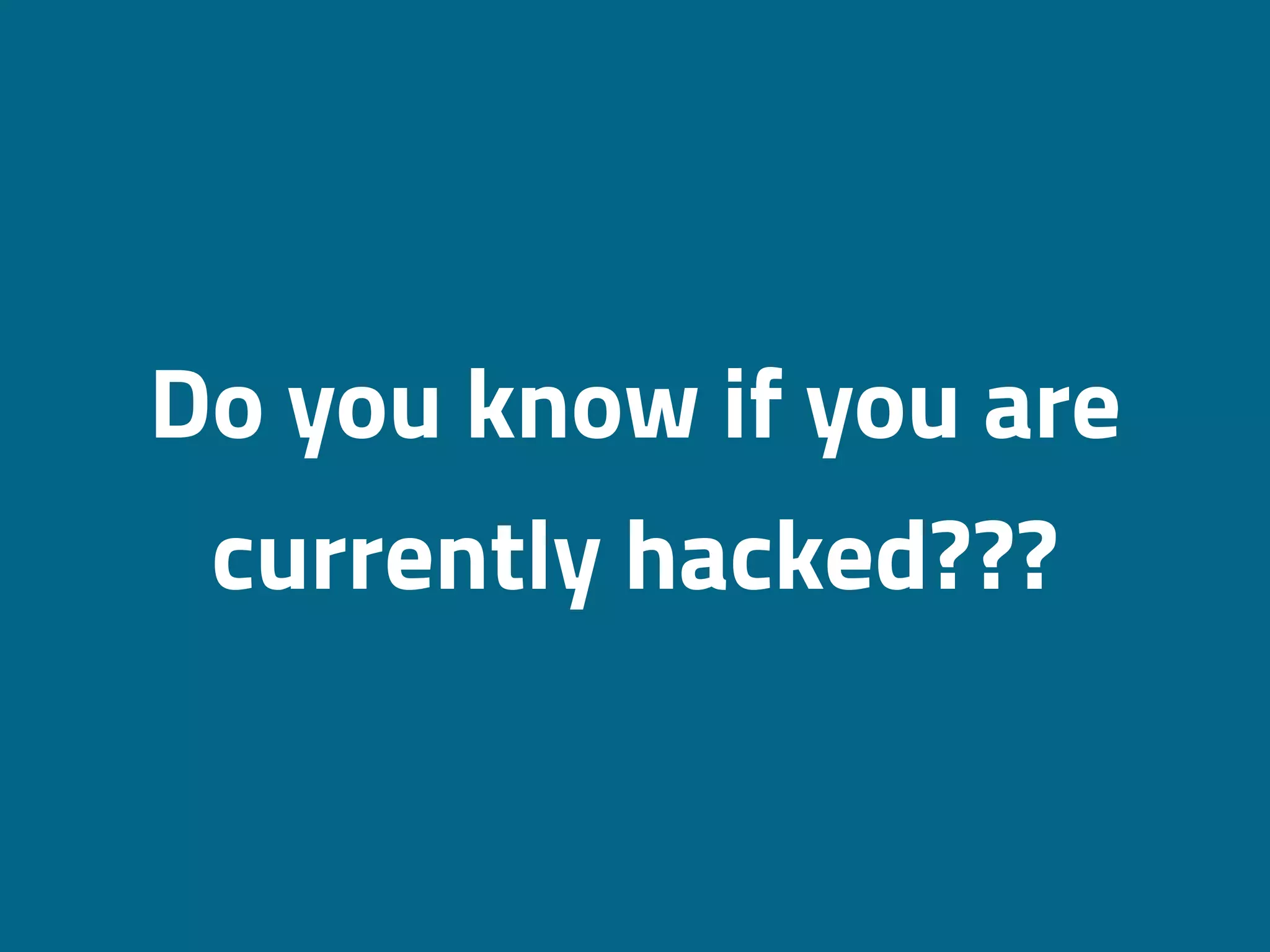 Do you know if you are
currently hacked???