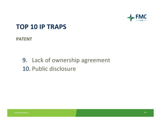 TOP 10 IP TRAPS
PATENT



  9. Lack of ownership agreement
  10. Public disclosure




                                   34
 