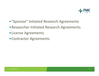 •“Sponsor” Initiated Research Agreements
•Researcher Initiated Research Agreements
•License Agreements
•Contractor Agreements




                                            47
 