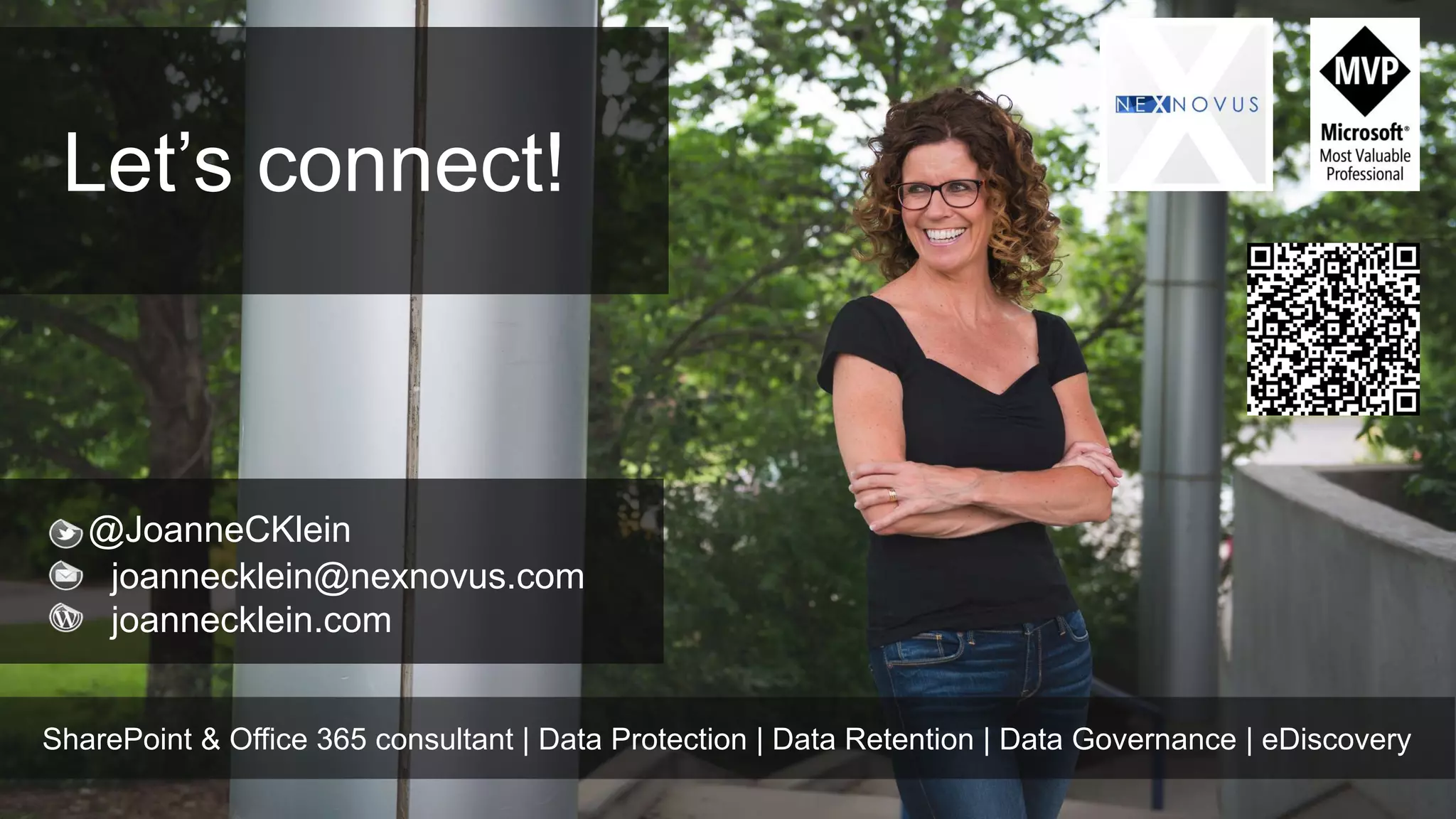 @JoanneCKlein
joannecklein@nexnovus.com
joannecklein.com
SharePoint & Office 365 consultant | Data Protection | Data Retention | Data Governance | eDiscovery
Let’s connect!
 
