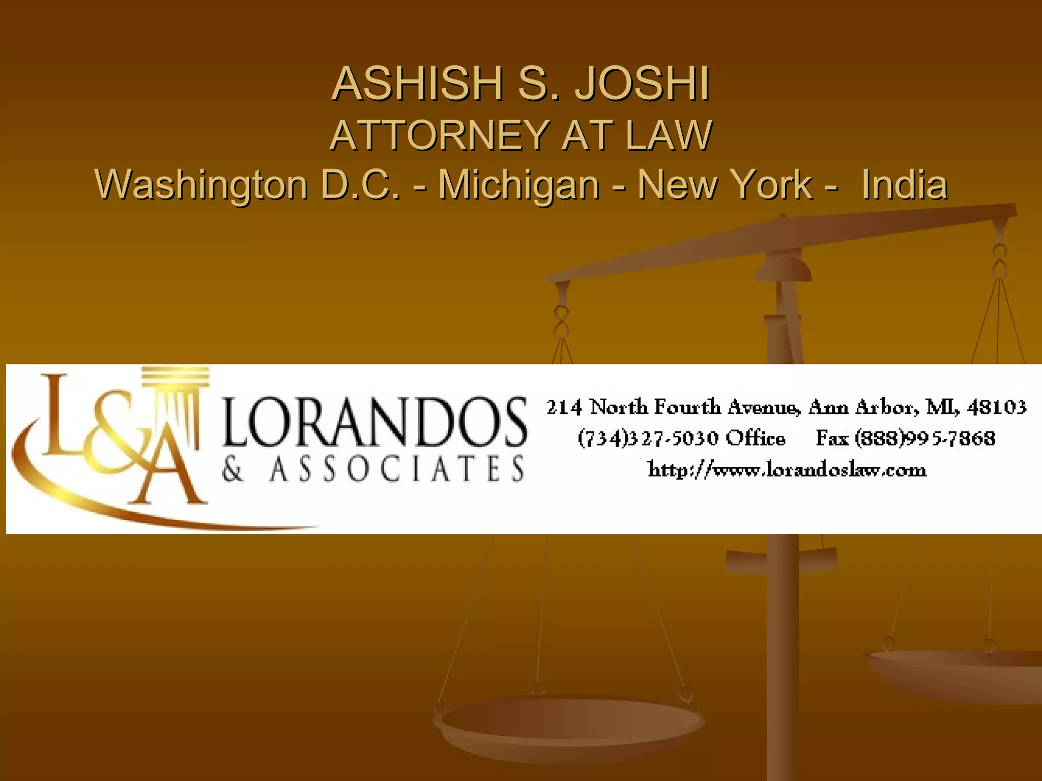 ASHISH S. JOSHI
           ATTORNEY AT LAW
Washington D.C. - Michigan - New York - India
 