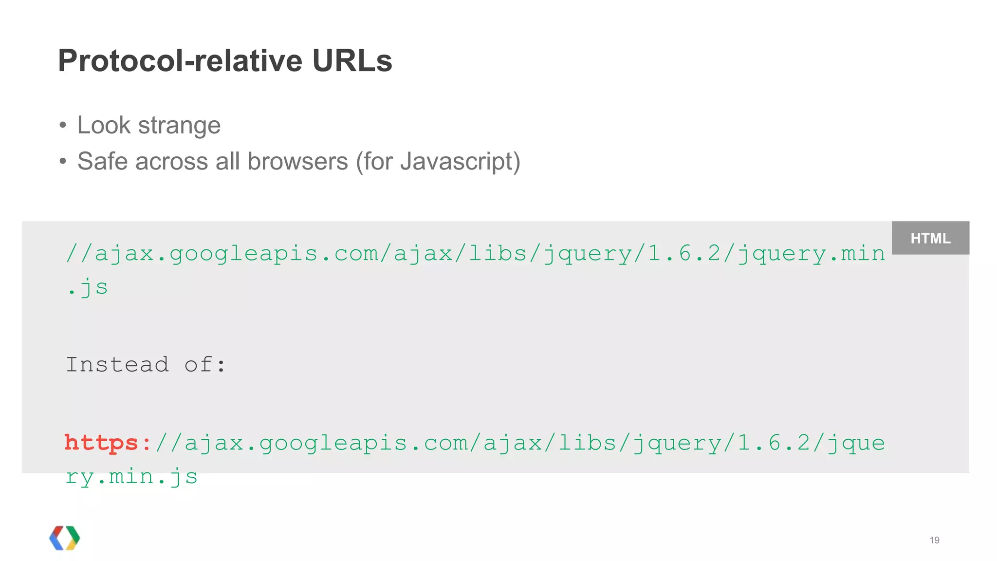 Protocol-relative URLs
• Look strange
• Safe across all browsers (for Javascript)

                                                          HTML
//ajax.googleapis.com/ajax/libs/jquery/1.6.2/jquery.min
.js


Instead of:


https://ajax.googleapis.com/ajax/libs/jquery/1.6.2/jque
ry.min.js

                                                           19
 