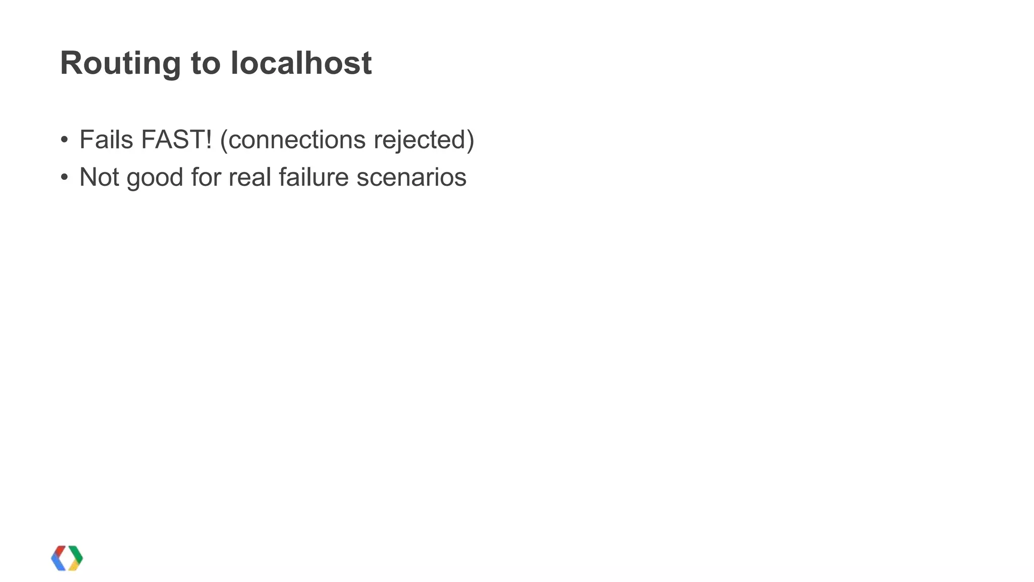 Routing to localhost

• Fails FAST! (connections rejected)
• Not good for real failure scenarios
 