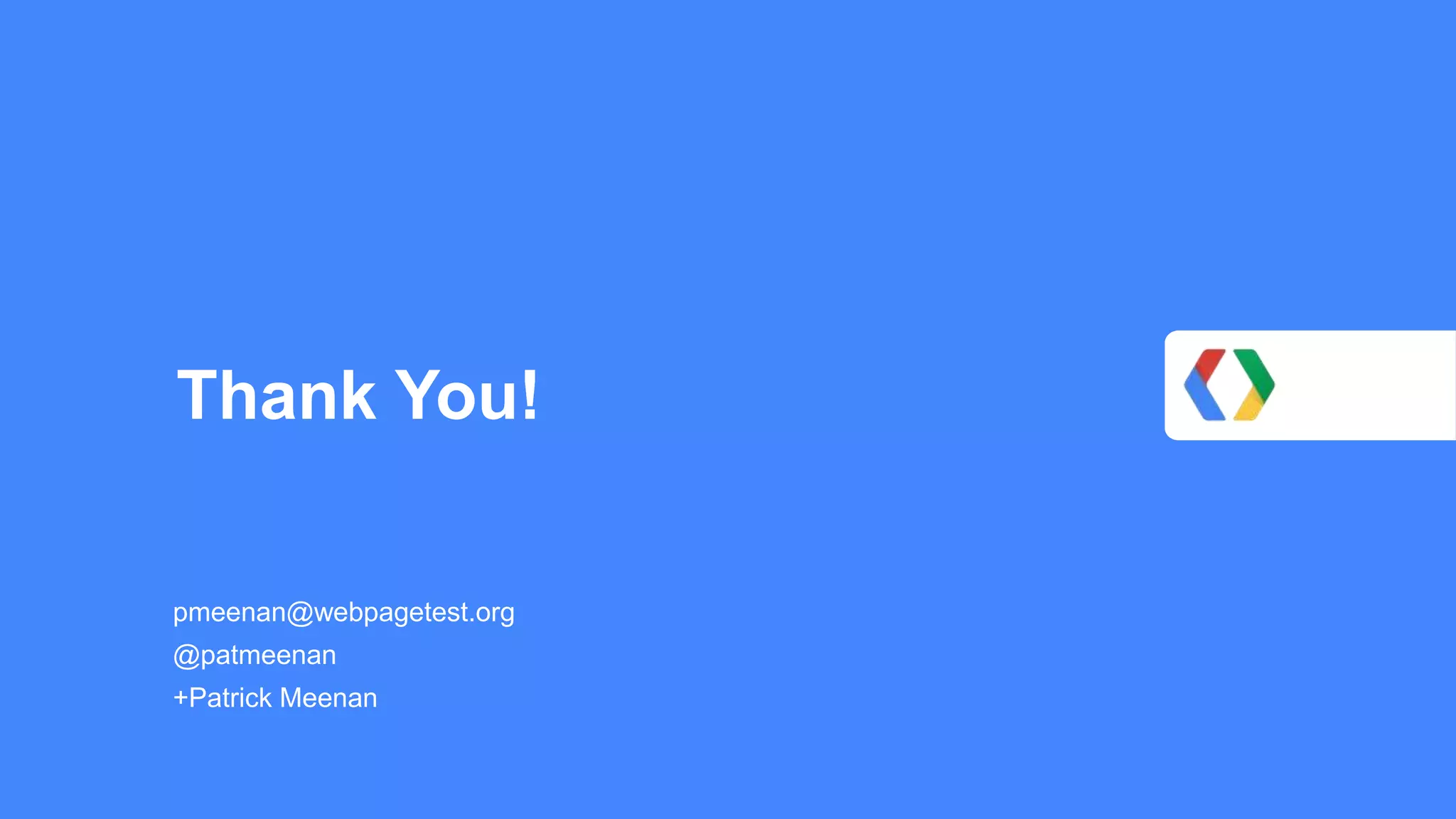 Thank You!

pmeenan@webpagetest.org
@patmeenan
+Patrick Meenan
 