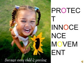 PROTEC
                                  T
                                  INNOCE
                                  NCE
                                  MOVEM
                                  ENT
Because every child is precious
 