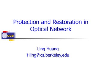 Protection and Restoration in Optical Network Ling Huang [email_address] 