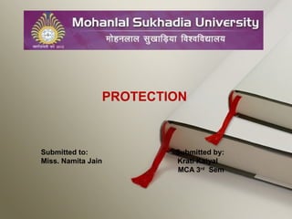 PROTECTION
Submitted to: Submitted by:
Miss. Namita Jain Krati Katyal
MCA 3rd
Sem
 