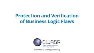 Protection and Verification
of Business Logic Flaws
XI OWASP Spain Chapter Meeting
 