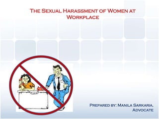 The Sexual Harassment of Women at
Workplace

Prepared by: Manila Sarkaria,
Advocate

 