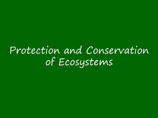 Protection and Conservation
of Ecosystems
 
