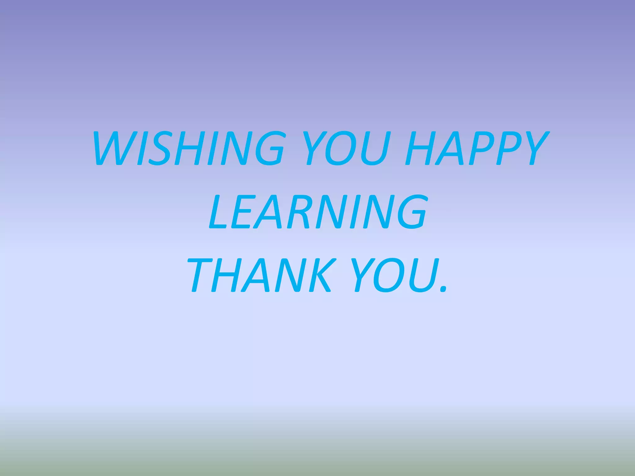WISHING YOU HAPPY
LEARNING
THANK YOU.
 