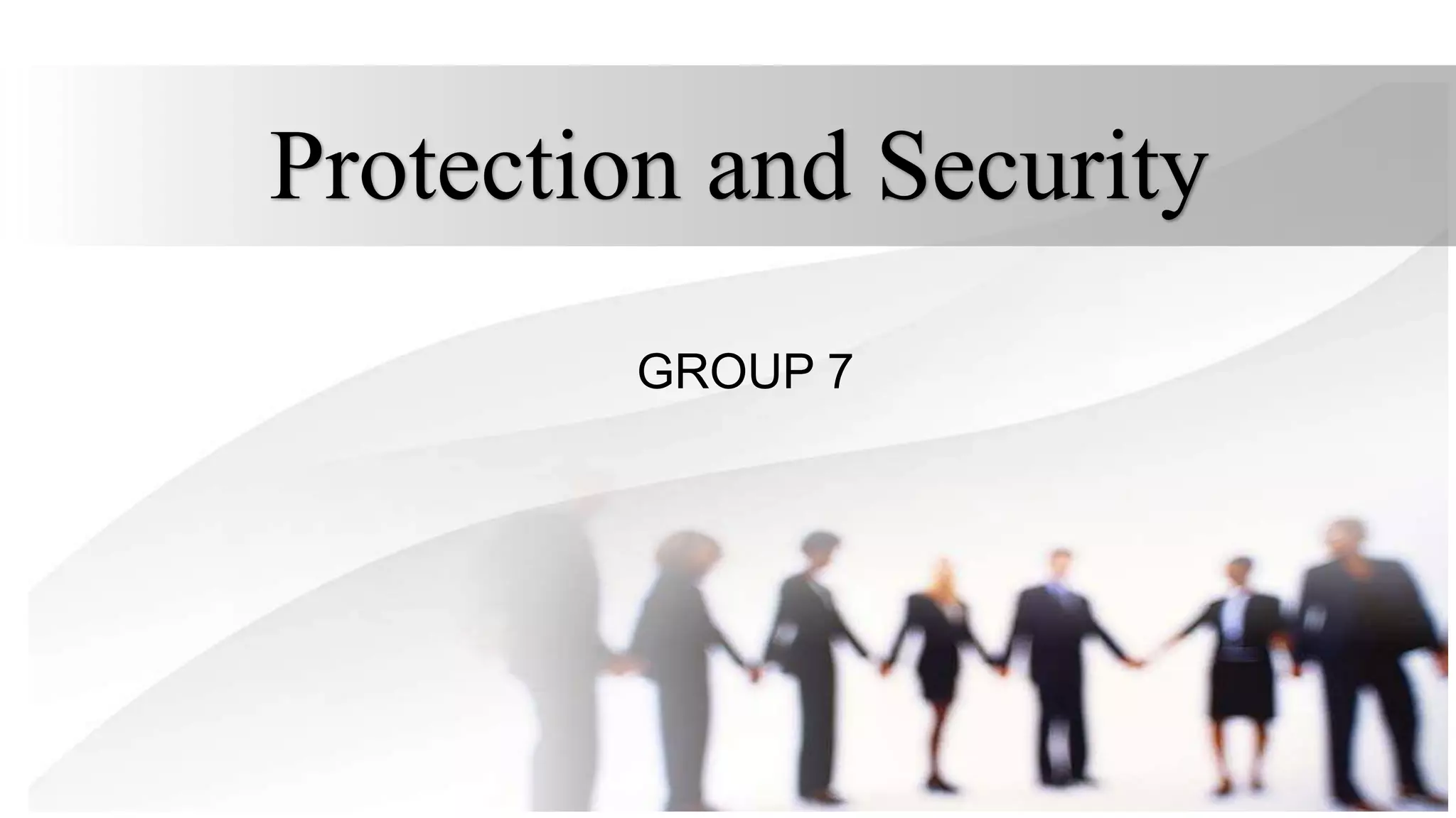 Protection and Security
GROUP 7
 