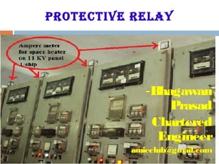 Protective relay
-Bhagawan
Prasad
Chartered
Engineer
amieclub@gmail.com
 