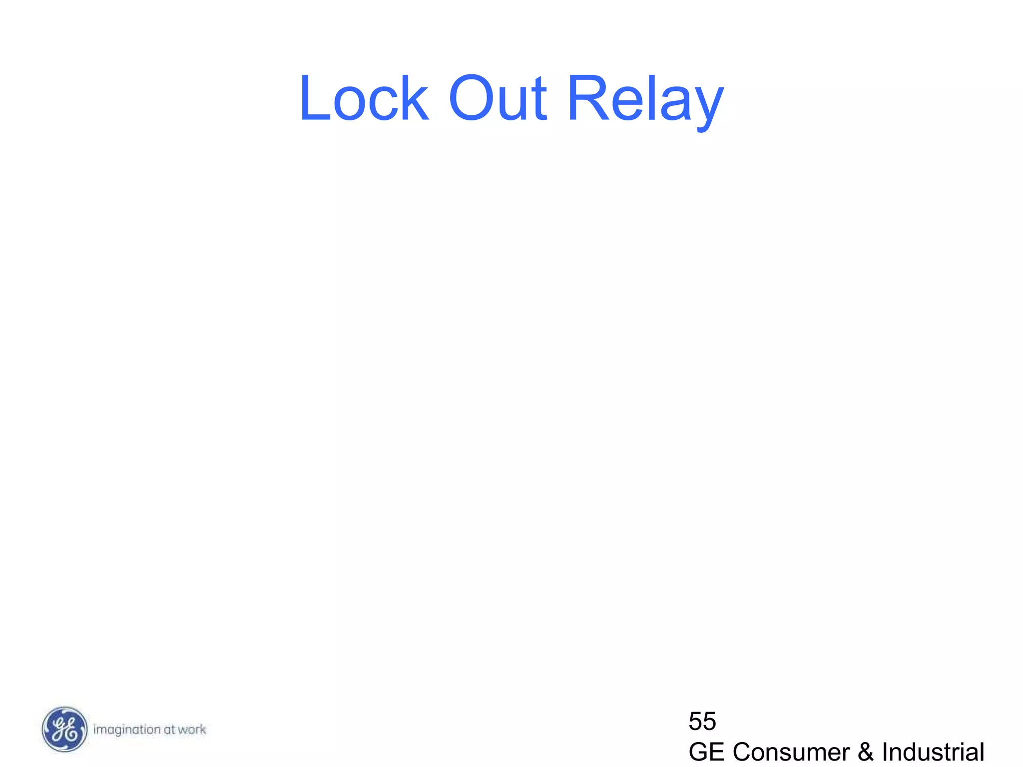 55
GE Consumer & Industrial
Lock Out Relay
 