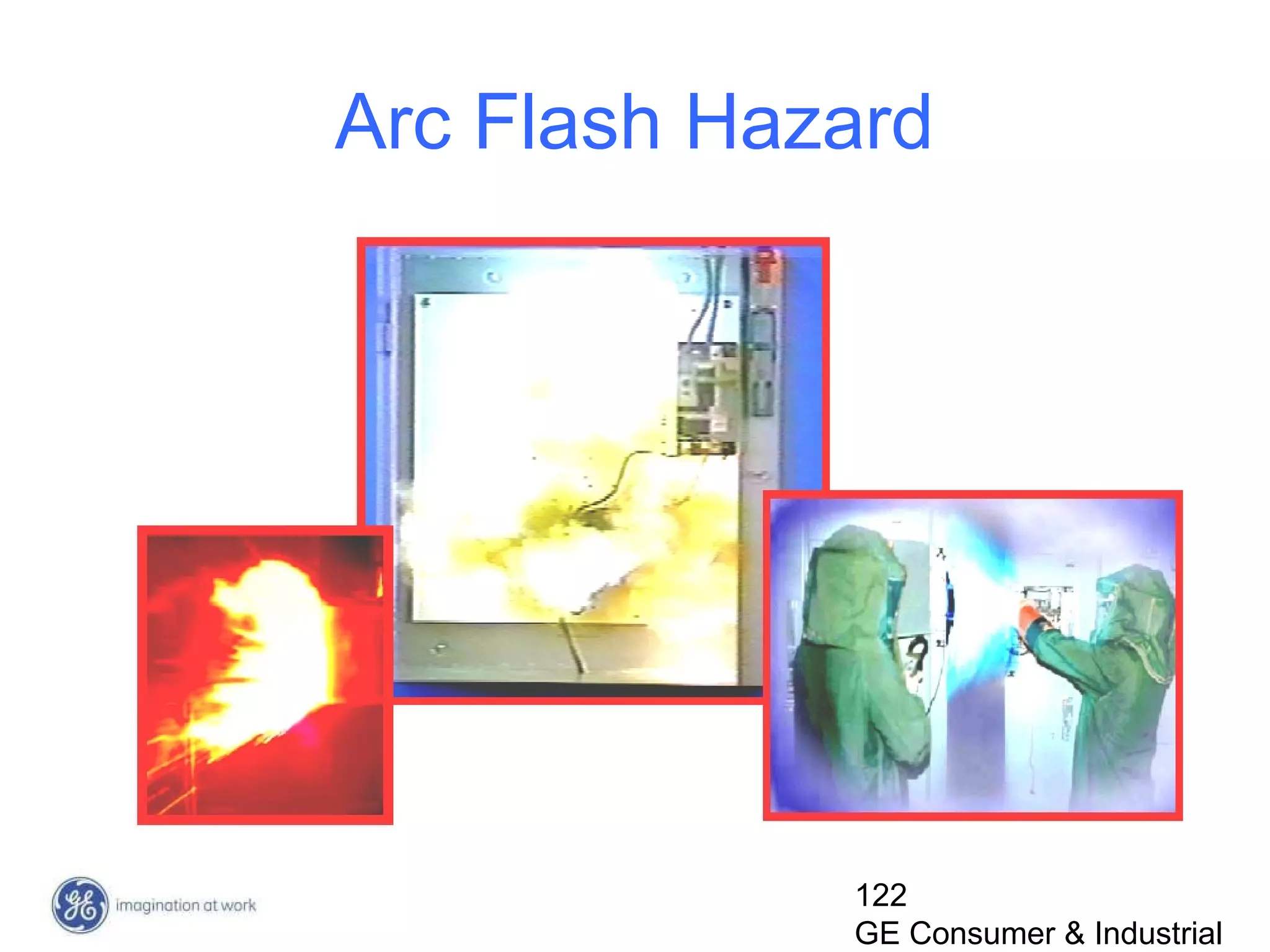 122
GE Consumer & Industrial
Arc Flash Hazard
 