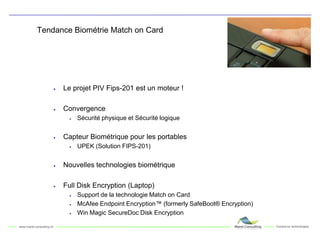 Tendance Biométrie Match on Card<br />Le projet PIV Fips-201 est un moteur !<br />Convergence<br />Sécurité physique et Sé...