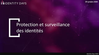 Protection et surveillance
des identités
Identity Days 2020
29 octobre 2020
 
