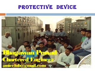 Protective device
Bhagawan Prasad
Chartered Engineer
amieclub@gmail.com
 