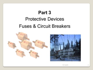 Part 3
Protective Devices
Fuses & Circuit Breakers
Dr Audih 2
 