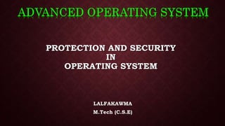PROTECTION AND SECURITY
IN
OPERATING SYSTEM
LALFAKAWMA
M.Tech (C.S.E)
 
