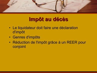 Impôt au décès Le liquidateur doit faire une déclaration d'impôt Genres d'impôts Réduction de l'impôt grâce à un REER pour conjoint 