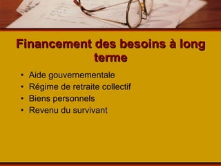 Financement des besoins à long terme Aide gouvernementale Régime de retraite collectif Biens personnels Revenu du survivant 