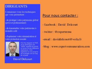 Pour nous contacter :
- facebook : David Delcourt
- twitter : @expertremu
-email : daviddelcourt@voila.fr
-blog : www.expert-remuneration.com
 