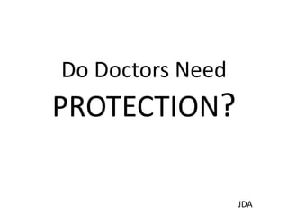 Do Doctors Need
PROTECTION?

                  JDA
 