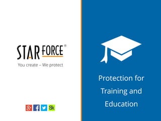 You create – We protect
Protection for
Training and
Education
 