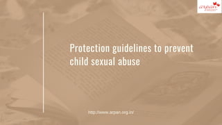 Protection guidelines to prevent
child sexual abuse
http://www.arpan.org.in/
 