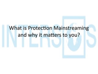 Protection Mainstreaming Protection mainstreaming in humanitarian context.pptx