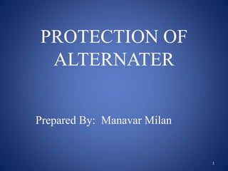 PROTECTION OF 
ALTERNATER 
Prepared By: Manavar Milan 
1 
 