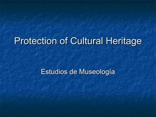 Protection of Cultural HeritageProtection of Cultural Heritage
Estudios de MuseologíaEstudios de Museología
 