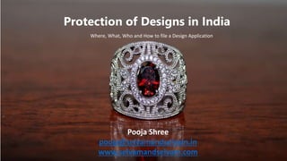 Protection of Designs in India
Where, What, Who and How to file a Design Application
Pooja Shree
pooja@selvamandselvam.in
www.selvamandselvam.com
 