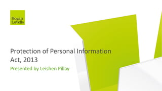 Presented by Leishen Pillay
Protection of Personal Information
Act, 2013
 