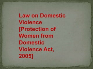 Law on Domestic
Violence
[Protection of
Women from
Domestic
Violence Act,
2005]
 
