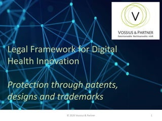 © 2020 Vossius & Partner 1
Legal Framework for Digital
Health Innovation
Protection through patents,
designs and trademarks
 