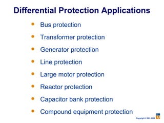 Differential Protection Applications
       Bus protection
       Transformer protection
       Generator protection
       Line protection
       Large motor protection
       Reactor protection
       Capacitor bank protection
       Compound equipment protection
                                        Copyright © SEL 2008
 