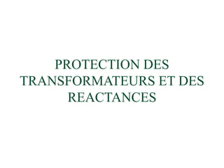 PROTECTION DES
TRANSFORMATEURS ET DES
REACTANCES
 