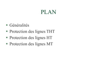PLAN
 Généralités
 Protection des lignes THT
 Protection des lignes HT
 Protection des lignes MT
 