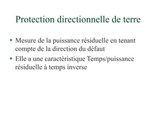 Protection directionnelle de terre
 Mesure de la puissance résiduelle en tenant
compte de la direction du défaut
 Elle a une caractéristique Temps/puissance
résiduelle à temps inverse
 