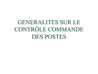 GENERALITES SUR LE
CONTRÔLE COMMANDE
DES POSTES
 