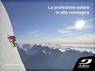 La protezione solare
in alta montagna
www.julbo-eyewear.com
 