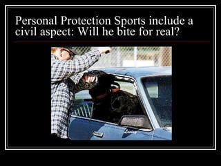 Personal Protection Sports include a civil aspect: Will he bite for real? 