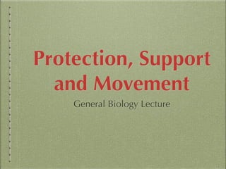 Protection, Support
and Movement
General Biology Lecture
 