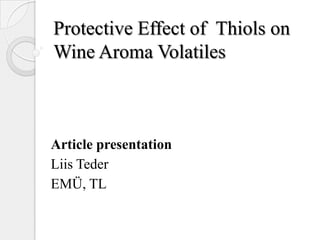 Protective Effect of Thiols on
Wine Aroma Volatiles



Article presentation
Liis Teder
EMÜ, TL
 